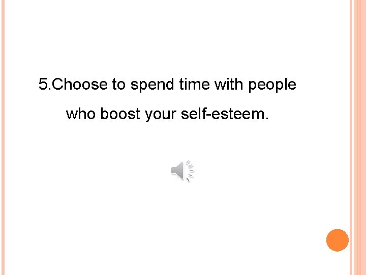 5. Choose to spend time with people who boost your self-esteem. 