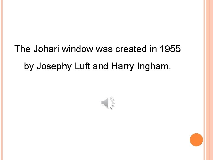 The Johari window was created in 1955 by Josephy Luft and Harry Ingham. 