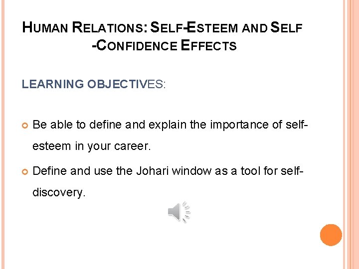 HUMAN RELATIONS: SELF-ESTEEM AND SELF -CONFIDENCE EFFECTS LEARNING OBJECTIVES: Be able to define and