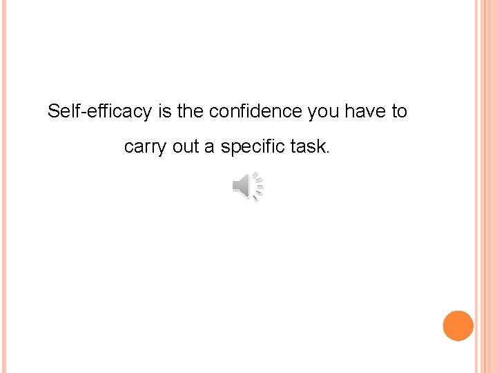 Self-efficacy is the confidence you have to carry out a specific task. 