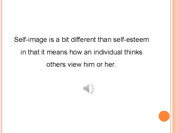 Self-image is a bit different than self-esteem in that it means how an individual