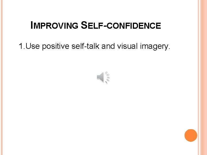 IMPROVING SELF-CONFIDENCE 1. Use positive self-talk and visual imagery. 