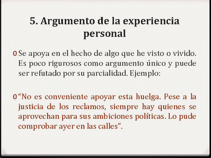 5. Argumento de la experiencia personal 0 Se apoya en el hecho de algo