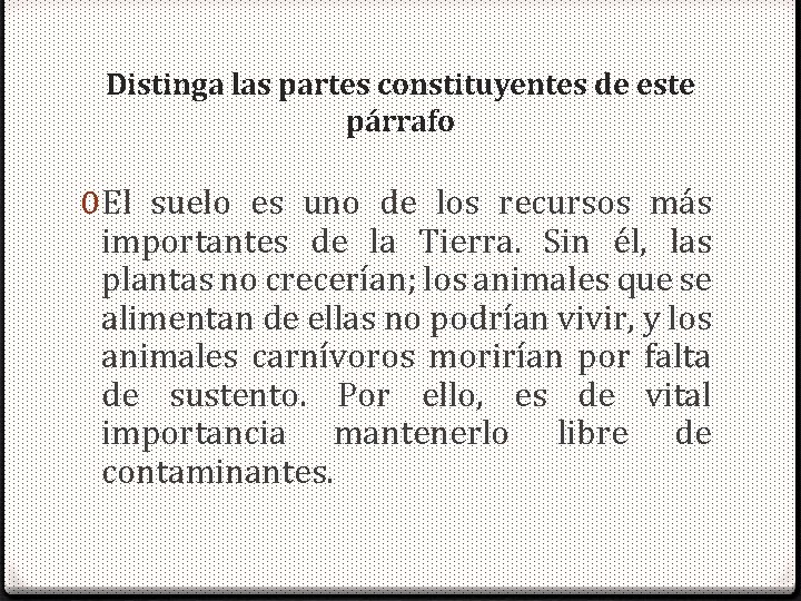 Distinga las partes constituyentes de este párrafo 0 El suelo es uno de los