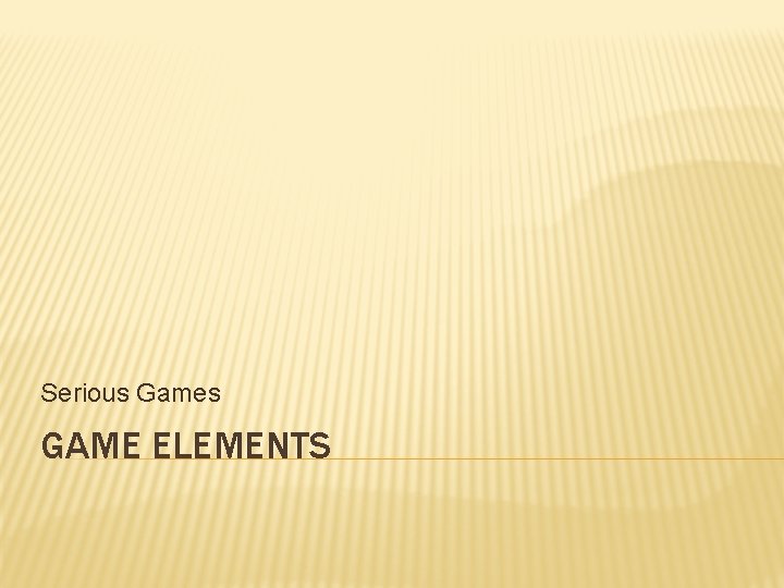 Serious Games GAME ELEMENTS 
