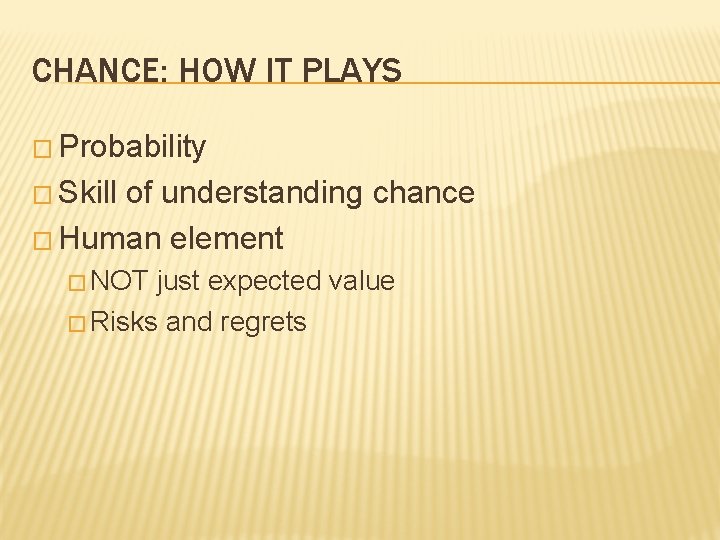 CHANCE: HOW IT PLAYS � Probability � Skill of understanding chance � Human element