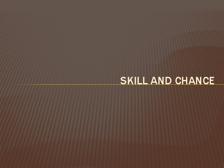 SKILL AND CHANCE 