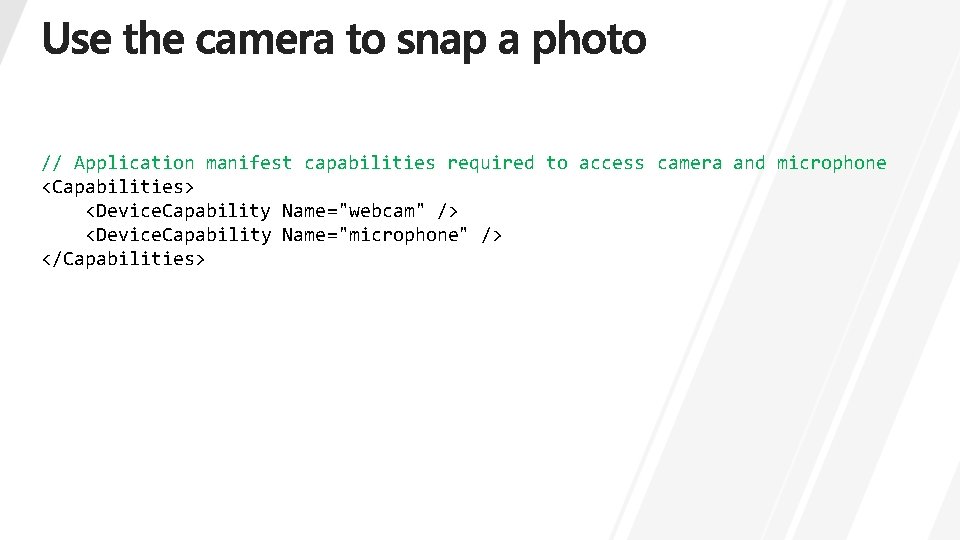 // Application manifest capabilities required to access camera and microphone <Capabilities> <Device. Capability Name="webcam"