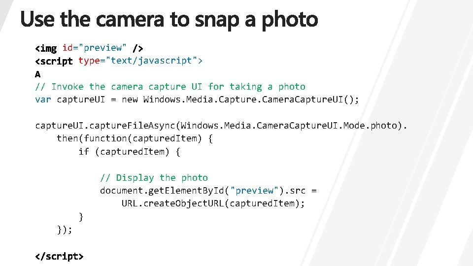 id="preview" type="text/javascript"> // Invoke the camera capture UI for taking a photo var capture.