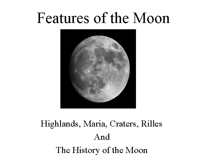 Features of the Moon Highlands, Maria, Craters, Rilles And The History of the Moon