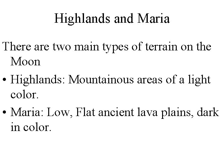 Highlands and Maria There are two main types of terrain on the Moon •