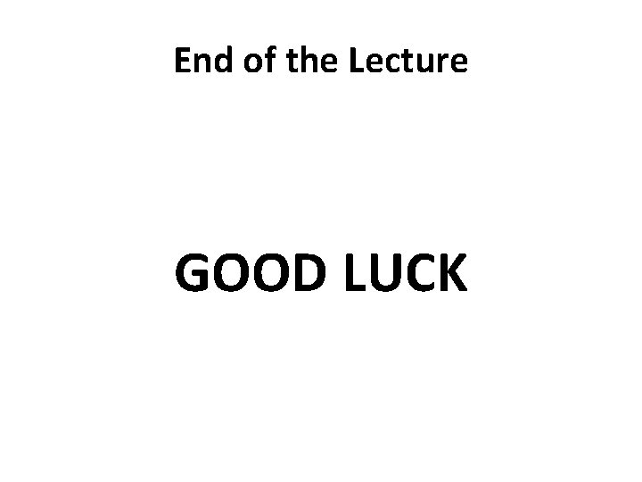 End of the Lecture GOOD LUCK 