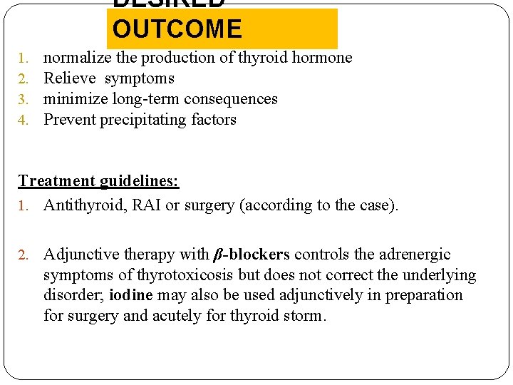 DESIRED OUTCOME 1. 2. 3. 4. normalize the production of thyroid hormone Relieve symptoms