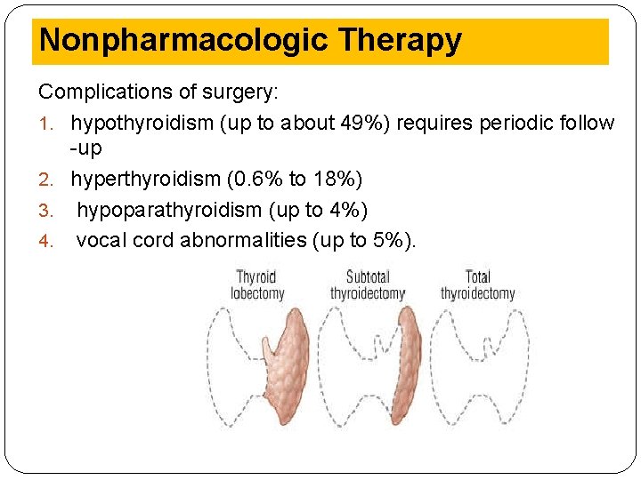 Nonpharmacologic Therapy Complications of surgery: 1. hypothyroidism (up to about 49%) requires periodic follow