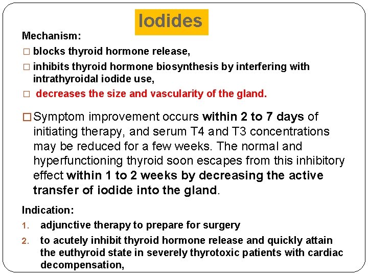Iodides Mechanism: � blocks thyroid hormone release, � inhibits thyroid hormone biosynthesis by interfering