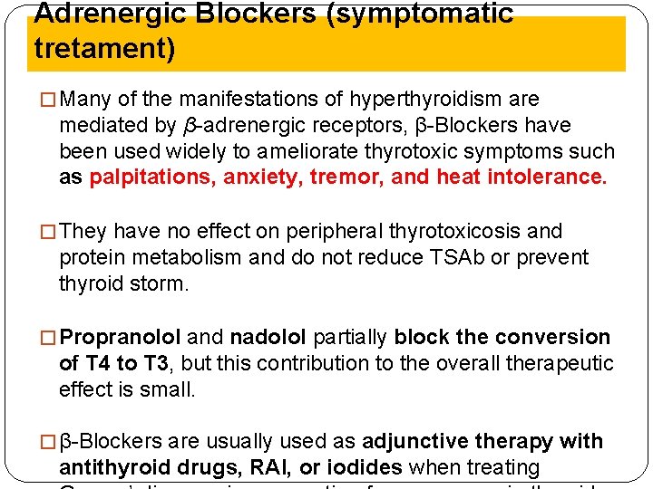 Adrenergic Blockers (symptomatic tretament) � Many of the manifestations of hyperthyroidism are mediated by