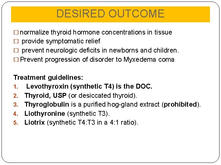 DESIRED OUTCOME � normalize thyroid hormone concentrations in tissue � provide symptomatic relief �