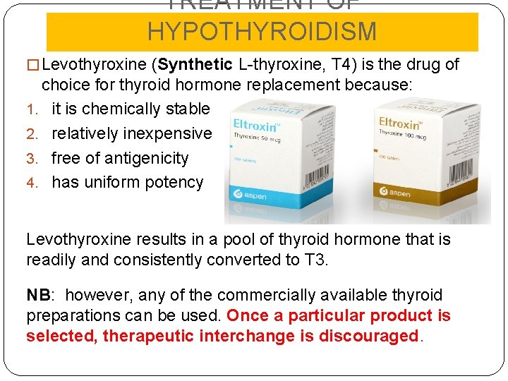 TREATMENT OF HYPOTHYROIDISM � Levothyroxine (Synthetic L-thyroxine, T 4) is the drug of choice