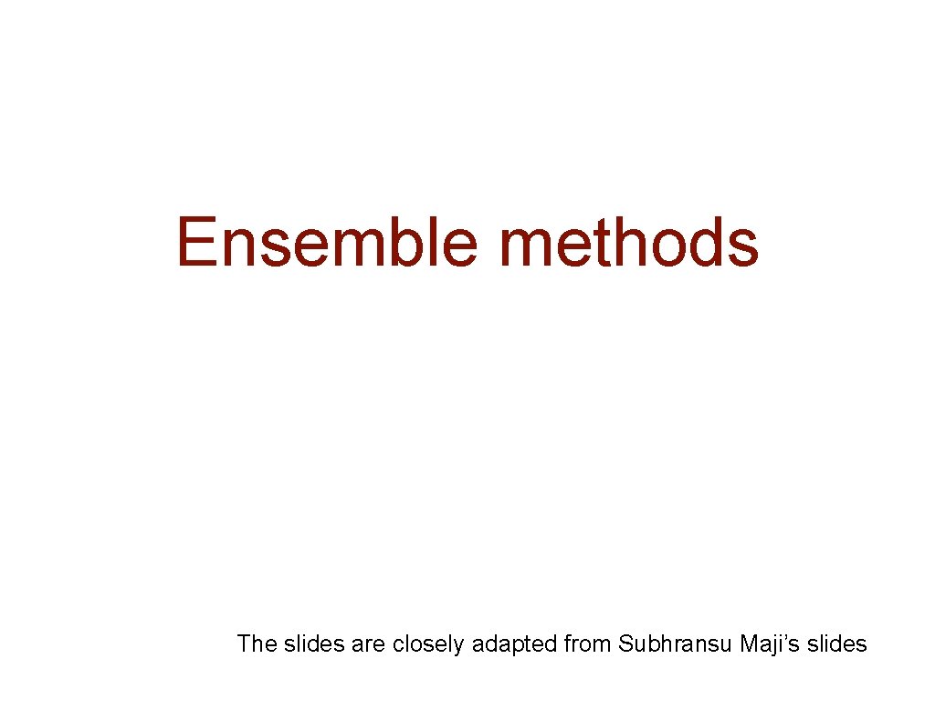 Ensemble methods The slides are closely adapted from Subhransu Maji’s slides 