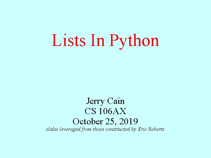 Lists In Python Jerry Cain CS 106 AX October 25, 2019 slides leveraged from