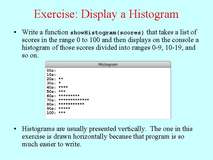 Exercise: Display a Histogram • Write a function show. Histogram(scores) that takes a list