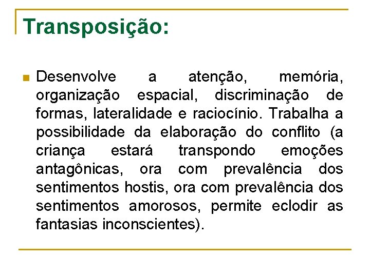 Transposição: n Desenvolve a atenção, memória, organização espacial, discriminação de formas, lateralidade e raciocínio.