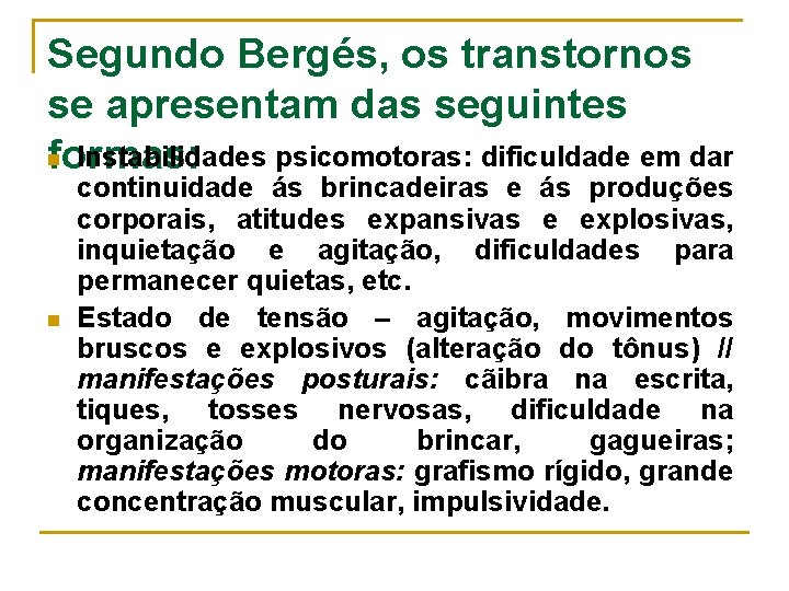 Segundo Bergés, os transtornos se apresentam das seguintes n Instabilidades psicomotoras: dificuldade em dar