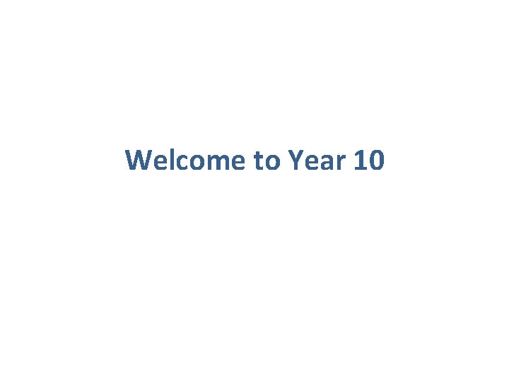 Welcome to Year 10 Welcome to Year 10