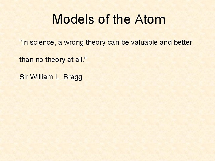 Models of the Atom "In science, a wrong theory can be valuable and better