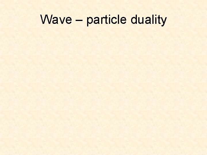 Wave – particle duality 