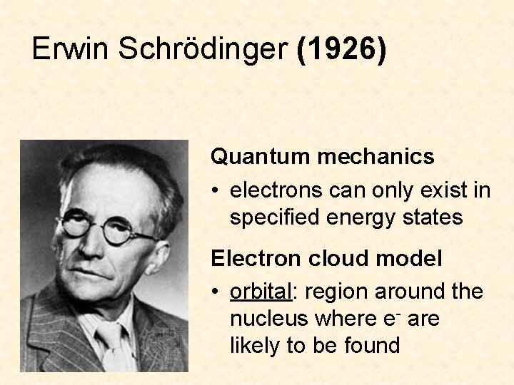 Erwin Schrödinger (1926) Quantum mechanics • electrons can only exist in specified energy states
