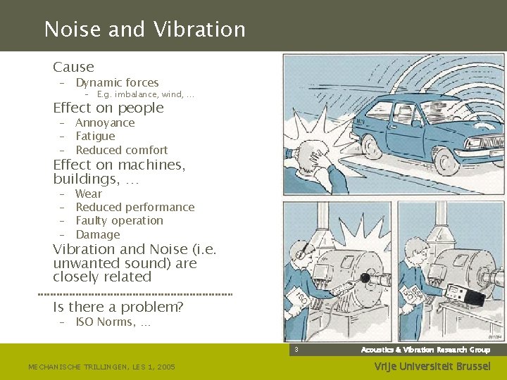 Noise and Vibration Cause – Dynamic forces – E. g. imbalance, wind, … Effect