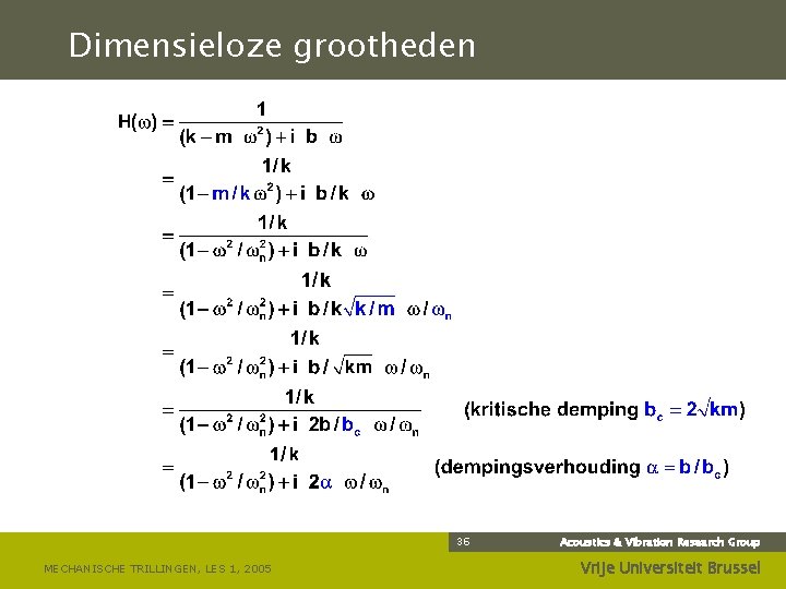 Dimensieloze grootheden 36 MECHANISCHE TRILLINGEN, LES 1, 2005 Acoustics & Vibration Research Group Vrije