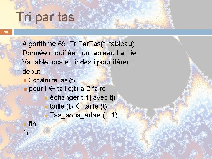Tri par tas 10 � Algorithme 69: Tri. Par. Tas(t: tableau) � Donnée modifiée Tri par tas 10 � Algorithme 69: Tri. Par. Tas(t: tableau) � Donnée modifiée