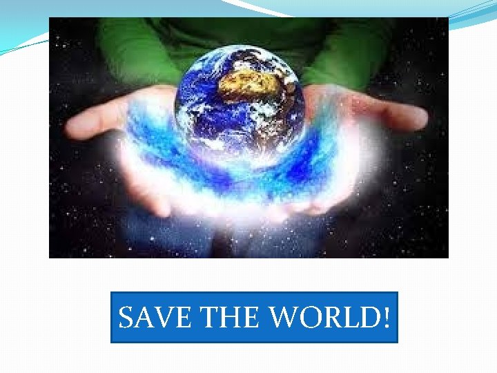 SAVE THE WORLD! 