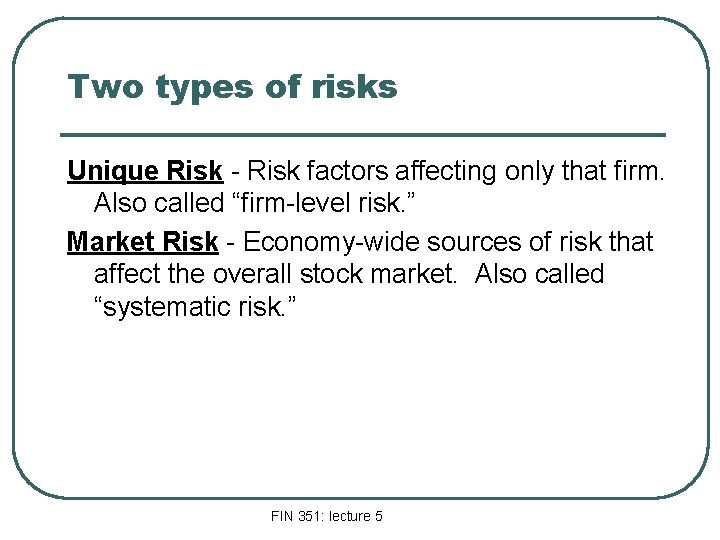 Two types of risks Unique Risk - Risk factors affecting only that firm. Also