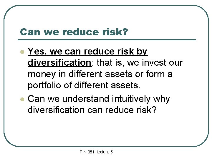 Can we reduce risk? l l Yes, we can reduce risk by diversification: that