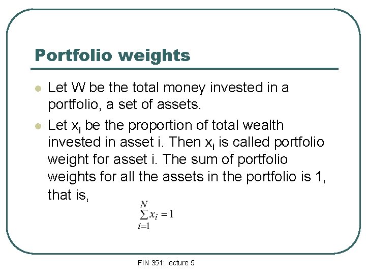 Portfolio weights l l Let W be the total money invested in a portfolio,