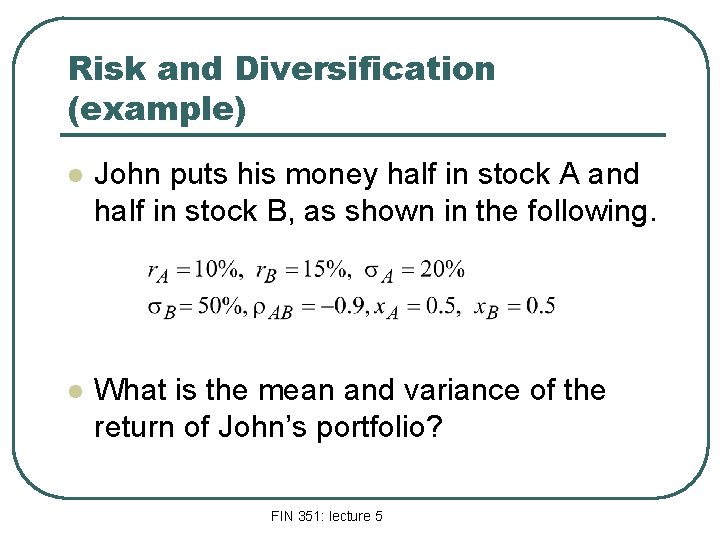 Risk and Diversification (example) l John puts his money half in stock A and