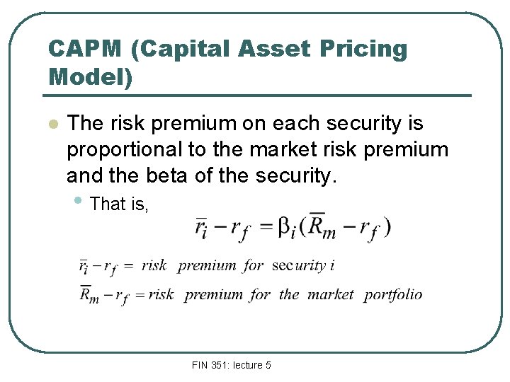 CAPM (Capital Asset Pricing Model) l The risk premium on each security is proportional