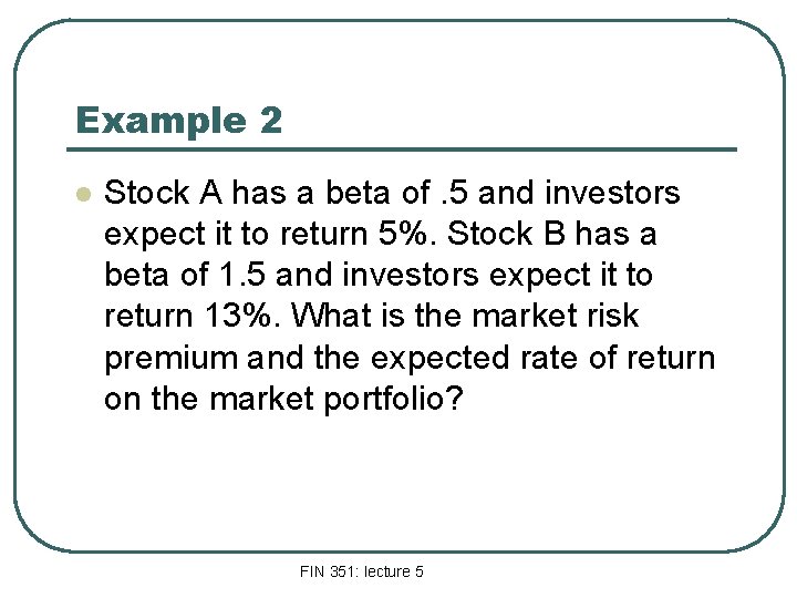 Example 2 l Stock A has a beta of. 5 and investors expect it