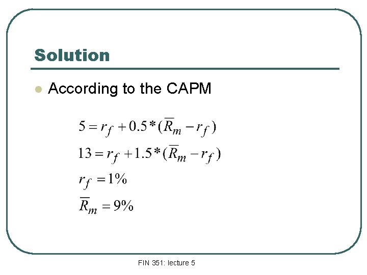 Solution l According to the CAPM FIN 351: lecture 5 