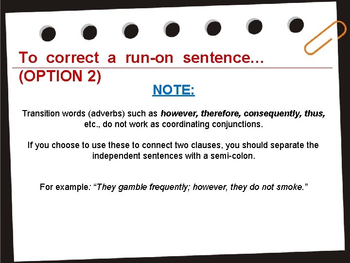 To correct a run-on sentence… (OPTION 2) NOTE: Transition words (adverbs) such as however,