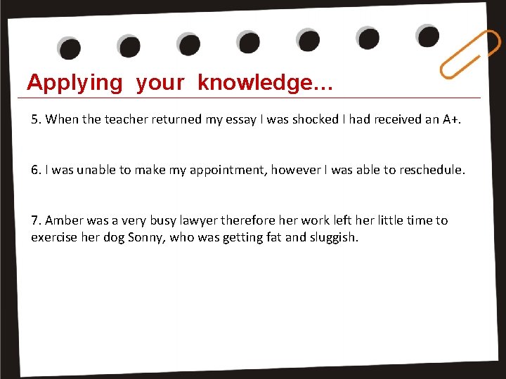 Applying your knowledge… 5. When the teacher returned my essay I was shocked I