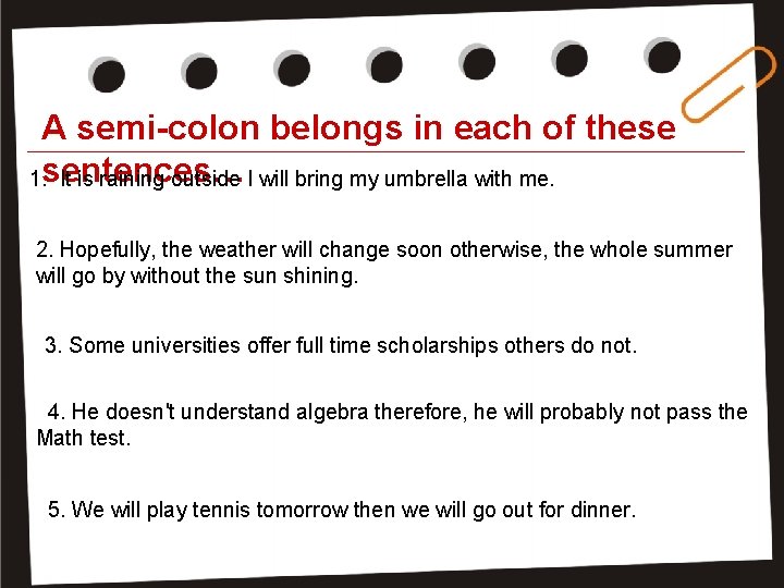 A semi-colon belongs in each of these sentences… 1. It is raining outside I