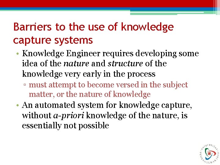 Barriers to the use of knowledge capture systems • Knowledge Engineer requires developing some