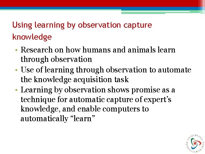 Using learning by observation capture knowledge • Research on how humans and animals learn