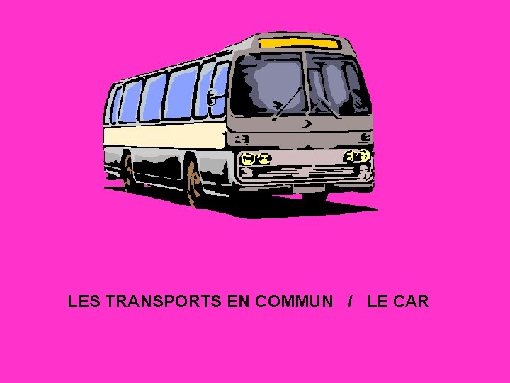 LES TRANSPORTS EN COMMUN / LE CAR 