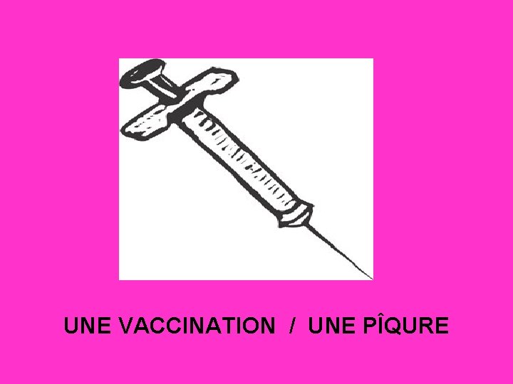 UNE VACCINATION / UNE PÎQURE 