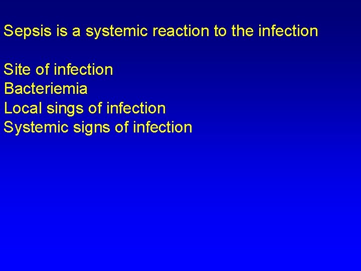Sepsis is a systemic reaction to the infection Site of infection Bacteriemia Local sings Sepsis is a systemic reaction to the infection Site of infection Bacteriemia Local sings
